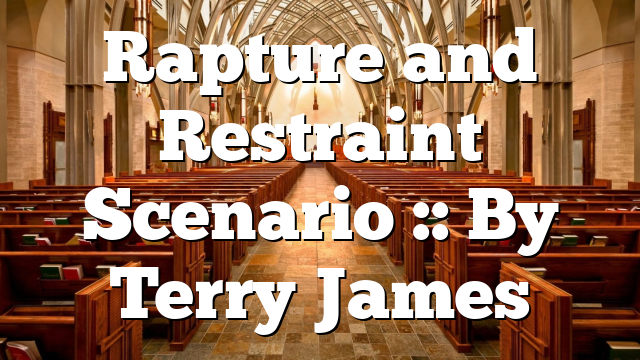 Rapture and Restraint Scenario :: By Terry James