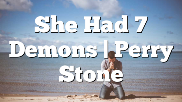 She Had 7 Demons | Perry Stone