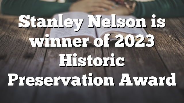 Stanley Nelson is winner of 2023 Historic Preservation Award