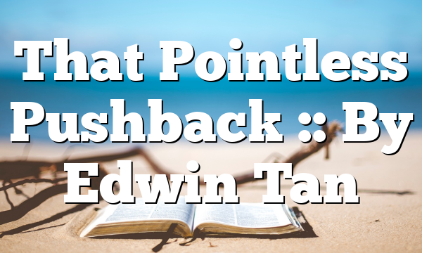 That Pointless Pushback :: By Edwin Tan
