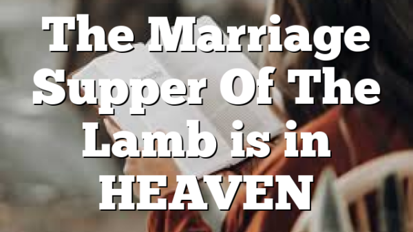 The Marriage Supper Of The Lamb is in HEAVEN