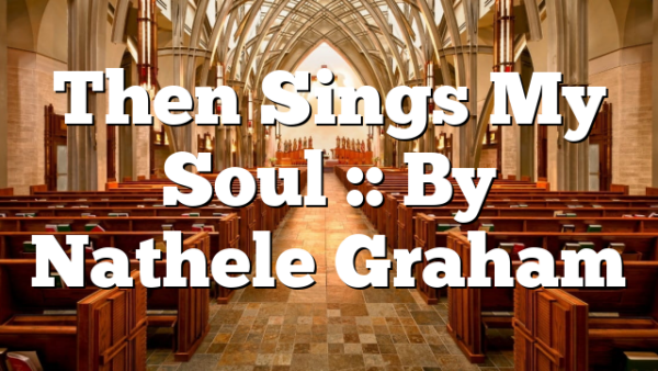 Then Sings My Soul :: By Nathele Graham