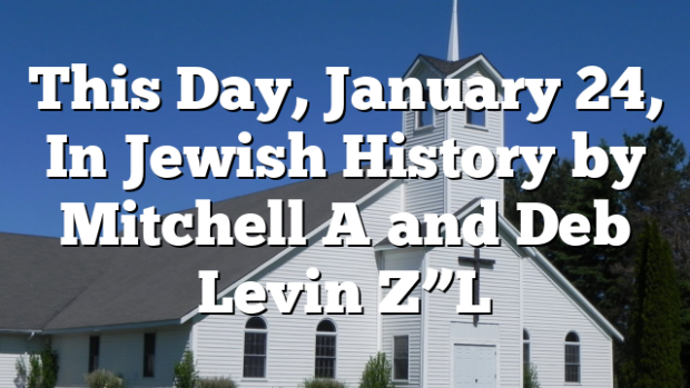 This Day, January 24, In Jewish History by Mitchell A and Deb Levin Z”L