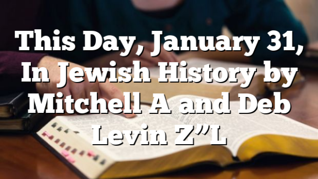 This Day, January 31, In Jewish History by Mitchell A and Deb Levin Z”L