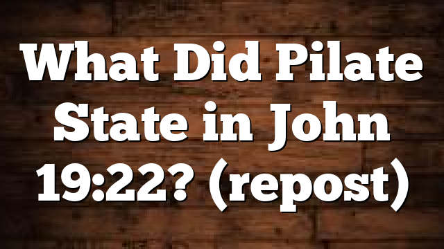 What Did Pilate State in John 19:22? (repost)