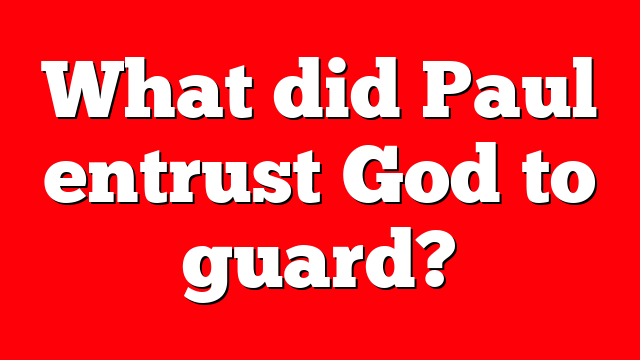 What did Paul entrust God to guard?