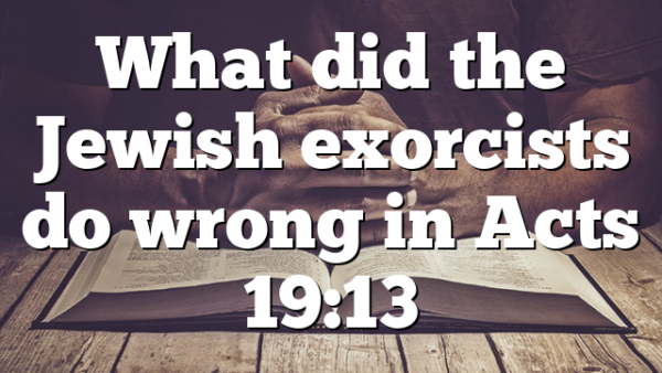 What did the Jewish exorcists do wrong in Acts 19:13