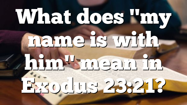 What does "my name is with him" mean in Exodus 23:21?