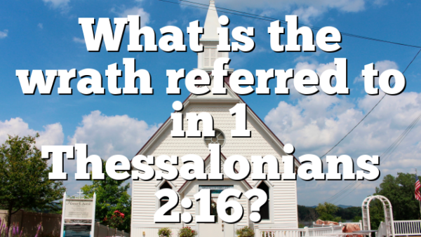 What is the wrath referred to in 1 Thessalonians 2:16?