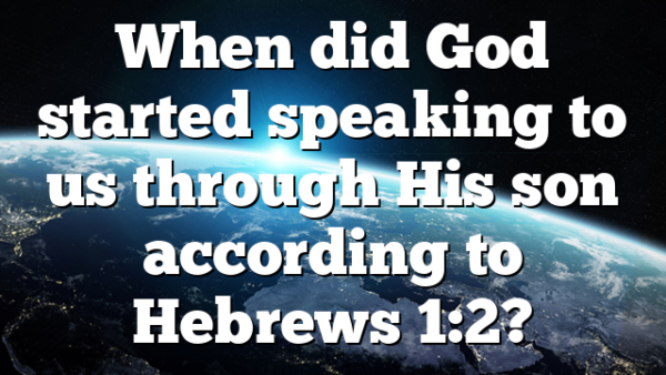 When did God started speaking to us through His son according to Hebrews 1:2?
