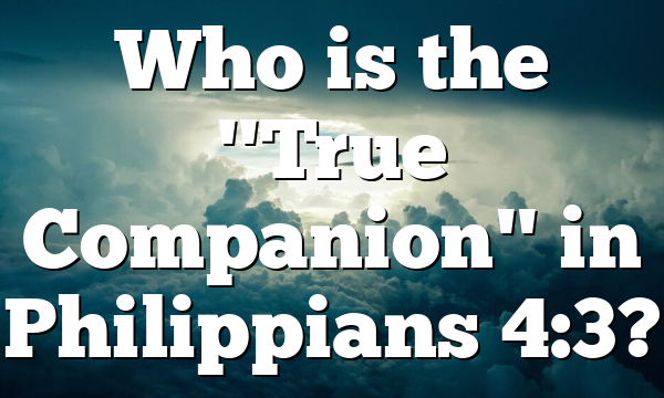 Who is the "True Companion" in Philippians 4:3?