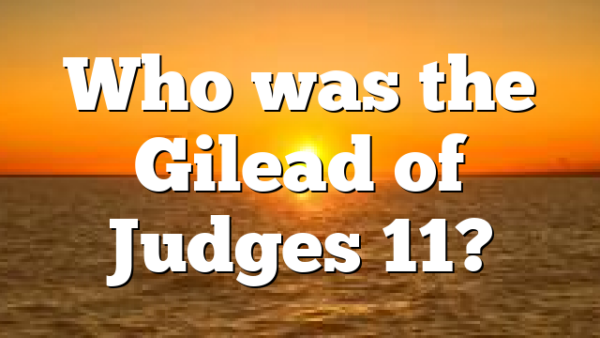 Who was the Gilead of Judges 11?