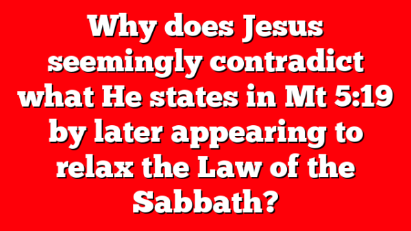 Why does Jesus seemingly contradict what He states in Mt 5:19 by later appearing to relax the Law of the Sabbath?