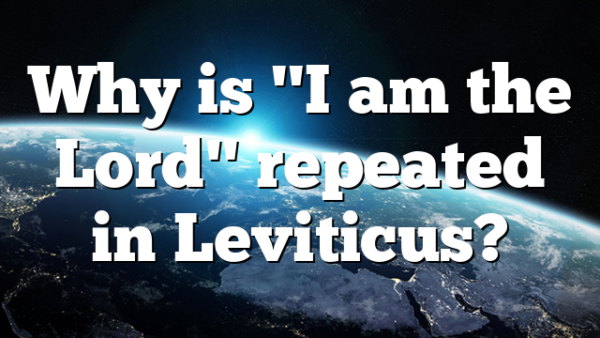 Why is "I am the Lord" repeated in Leviticus?