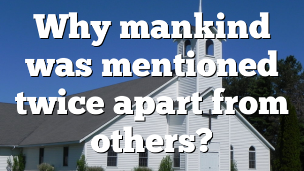 Why mankind was mentioned twice apart from others?