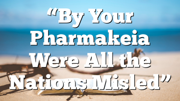 “By Your Pharmakeia Were All the Nations Misled”