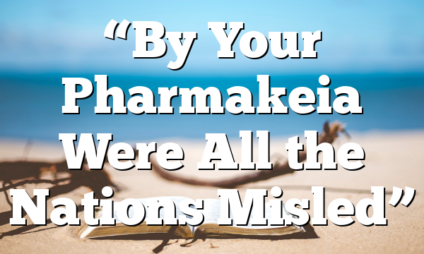 “By Your Pharmakeia Were All the Nations Misled”