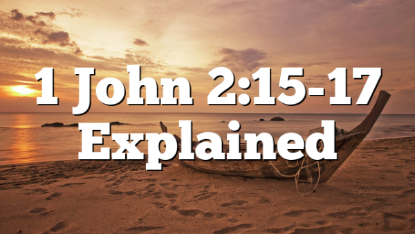 1 John 2:15-17 Explained