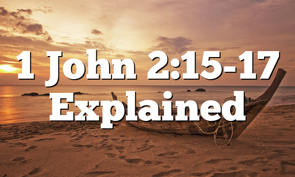 1 John 2:15-17 Explained