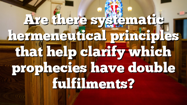 Are there systematic hermeneutical principles that help clarify which prophecies have double fulfilments?