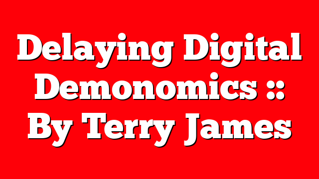 Delaying Digital Demonomics :: By Terry James