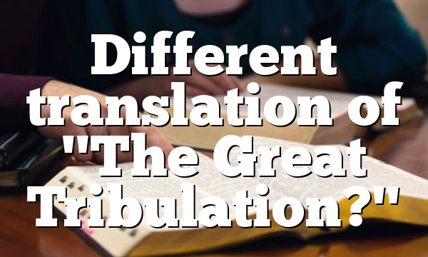 Different translation of "The Great Tribulation?"