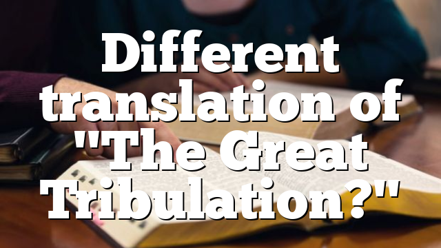 Different translation of "The Great Tribulation?"