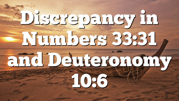 Discrepancy in Numbers 33:31 and Deuteronomy 10:6