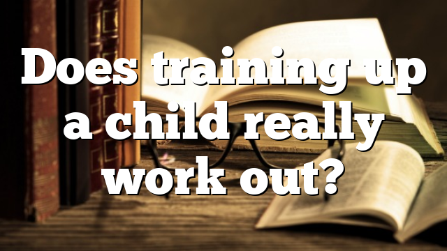 Does training up a child really work out?