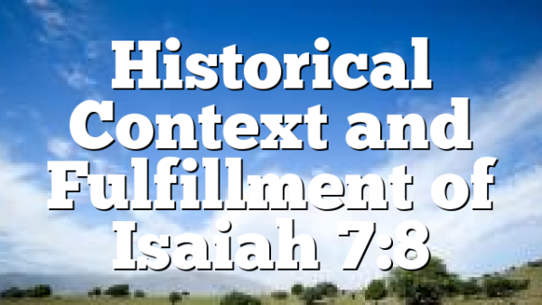 Historical Context and Fulfillment of Isaiah 7:8