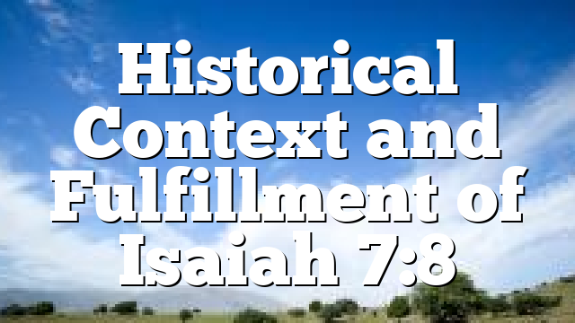 Historical Context and Fulfillment of Isaiah 7:8