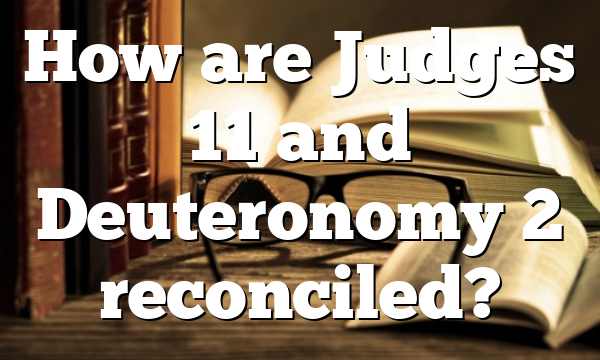 How are Judges 11 and Deuteronomy 2 reconciled?