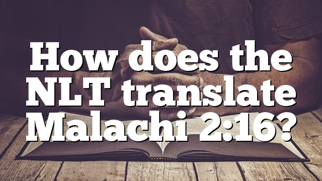 How does the NLT translate Malachi 2:16?