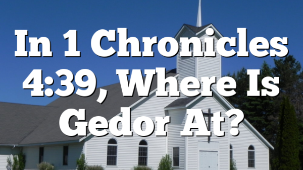 In 1 Chronicles 4:39, Where Is Gedor At?