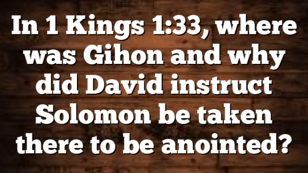In 1 Kings 1:33, where was Gihon and why did David instruct Solomon be taken there to be anointed?