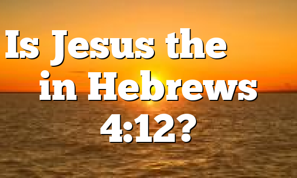 Is Jesus the &lambda;ό&gamma;&omicron;&sigmaf; in Hebrews 4:12?