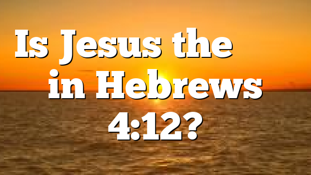 Is Jesus the &lambda;ό&gamma;&omicron;&sigmaf; in Hebrews 4:12?