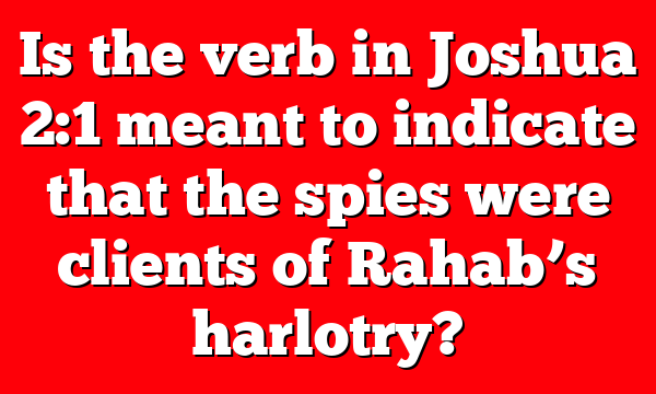 Is the verb in Joshua 2:1 meant to indicate that the spies were clients of Rahab’s harlotry?