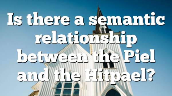 Is there a semantic relationship between the Piel and the Hitpael?