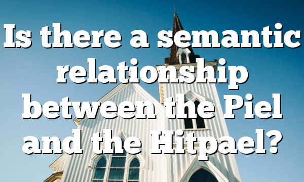 Is there a semantic relationship between the Piel and the Hitpael?
