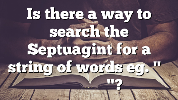 Is there a way to search the Septuagint for a string of words eg. "Τί ἐμοὶ καὶ σοί"?