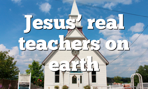 Jesus’ real teachers on earth