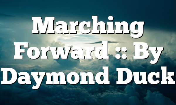 Marching Forward :: By Daymond Duck