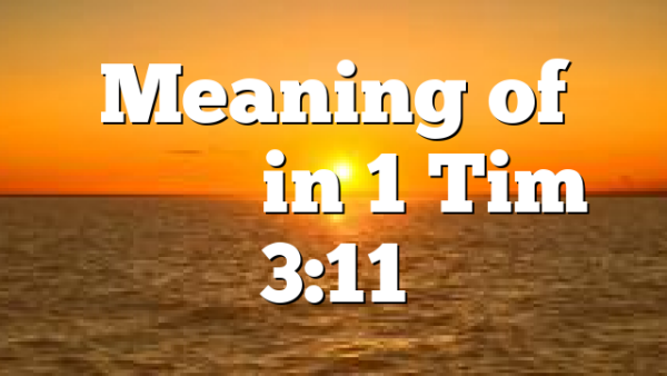 Meaning of γυναικα in 1 Tim 3:11