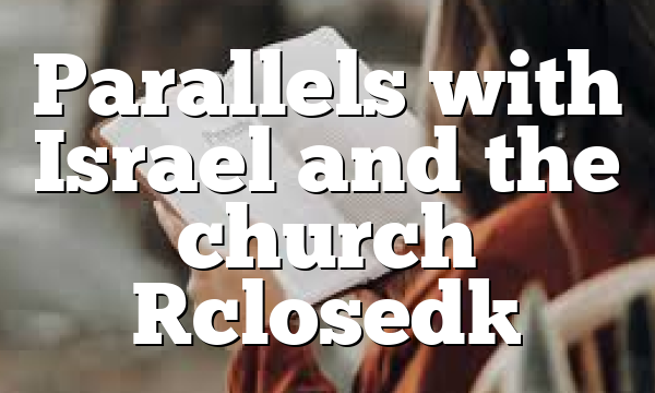 Parallels with Israel and the church [closed]