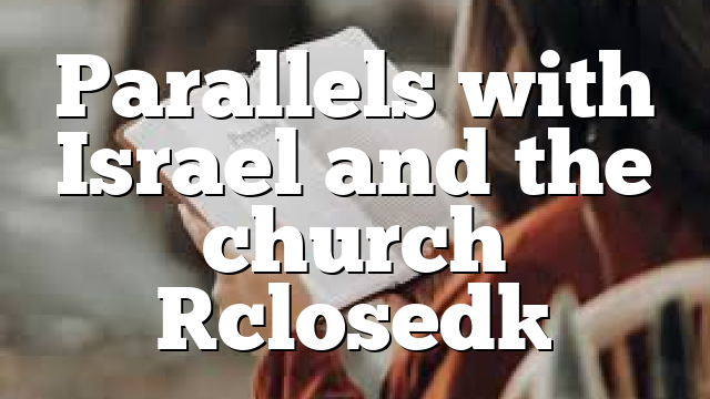 Parallels with Israel and the church [closed]
