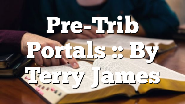 Pre-Trib Portals :: By Terry James