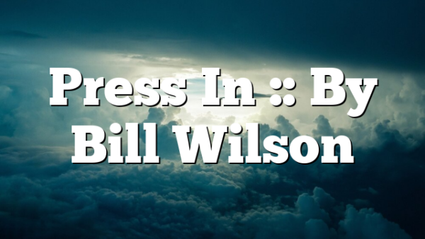 Press In :: By Bill Wilson