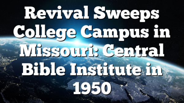 Revival Sweeps College Campus in Missouri: Central Bible Institute in 1950