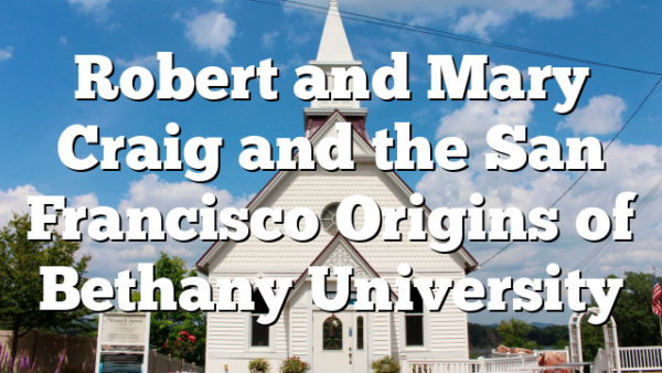 Robert and Mary Craig and the San Francisco Origins of Bethany University